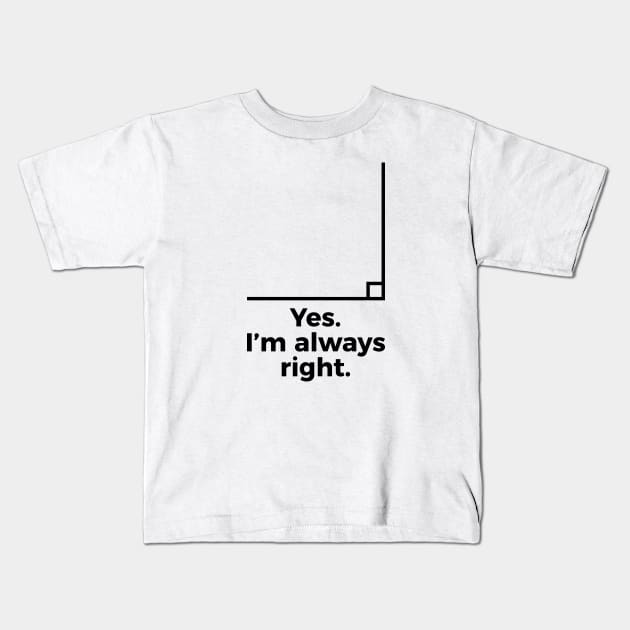 Yes I'm Always Right Math Teacher Funny tee Shirts Kids T-Shirt by RedYolk